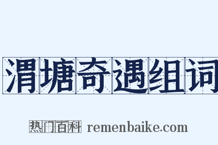 渭塘奇遇组词是什么意思的图片